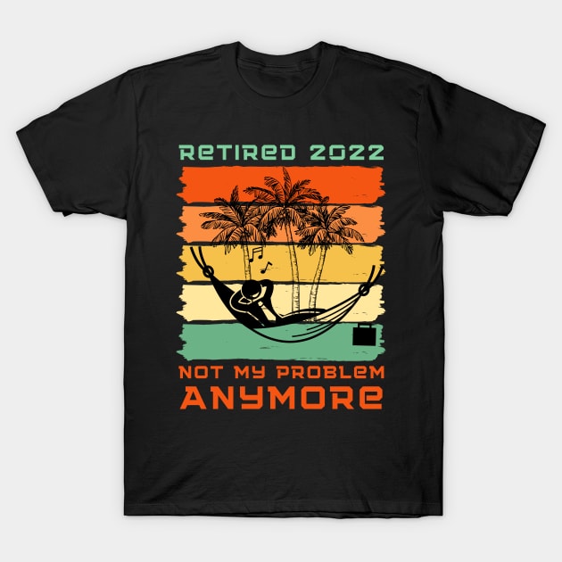 Retired 2022 Not My Problem Anymore T-Shirt by Holly ship